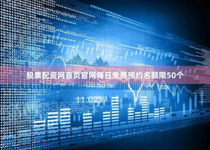 股票配资网首页官网每日免费预约名额限50个