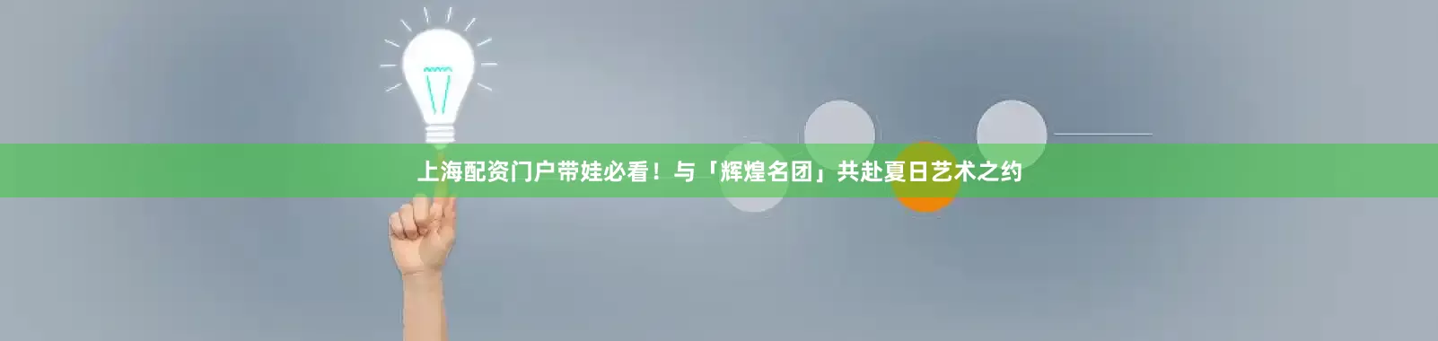上海配资门户带娃必看！与「辉煌名团」共赴夏日艺术之约