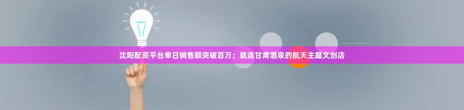 沈阳配资平台单日销售额突破百万；就连甘肃酒泉的航天主题文创店