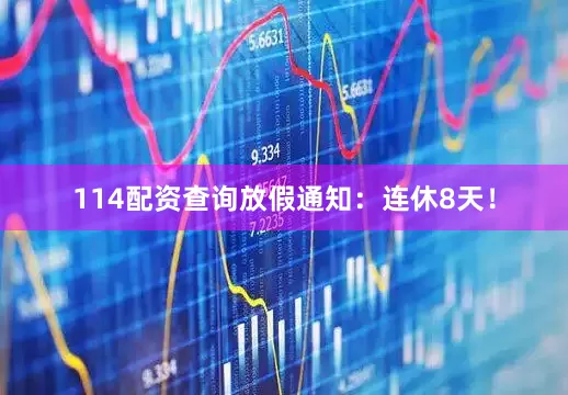 114配资查询放假通知：连休8天！
