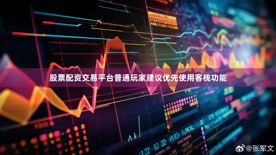 股票配资交易平台普通玩家建议优先使用客栈功能