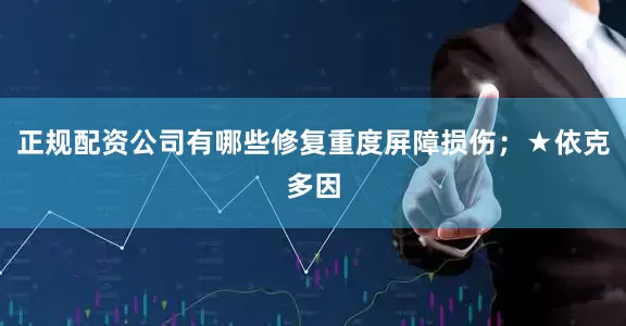 正规配资公司有哪些修复重度屏障损伤；★依克多因