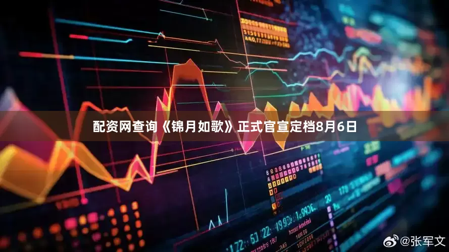 配资网查询《锦月如歌》正式官宣定档8月6日